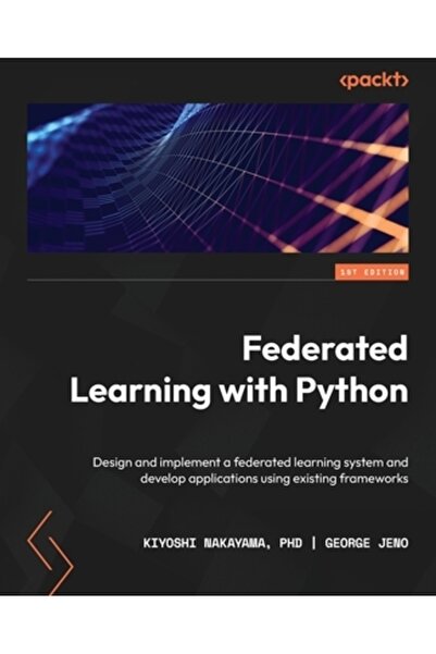 Packt Pub Învățare federată cu Python: Proiectarea și implementarea unui sist...