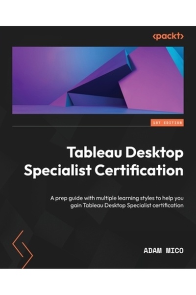Packt Pub Certificare Tableau Desktop Specialist: Un ghid pregătitor cu mai multe stiluri de învățare pentru a vă ajuta să...