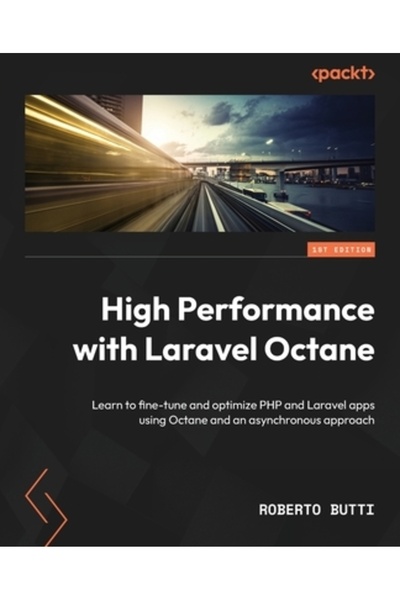 Packt Pub Performanță ridicată cu Laravel Octane: Învață să ajustezi și să optimizezi aplicațiile PHP și Laravel folosind Octane