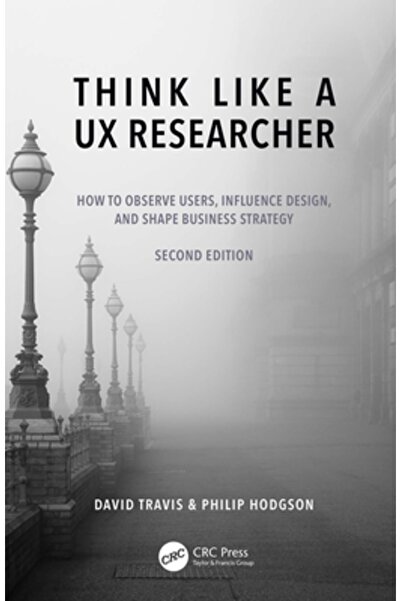 Crc Pr Inc Gândește ca un cercetător UX: Cum să observi utilizatorii, să influențezi designul și să modelezi strategia de afaceri