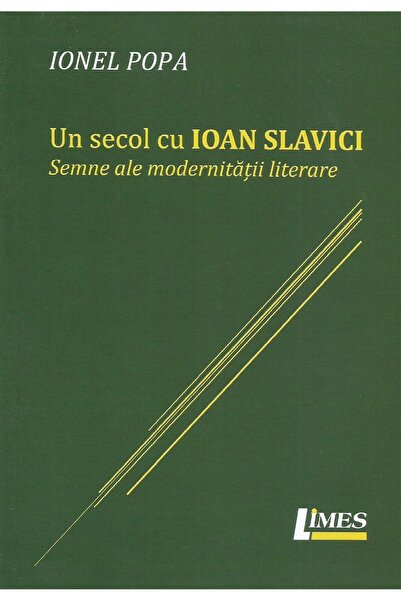 Editura Limes Un secol cu Ioan Slavici. Semne ale modernitatii l