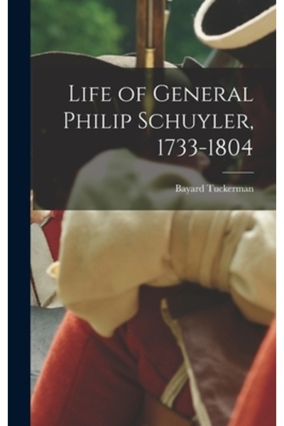 Legare Street Pr Life of General Philip Schuyler, 1733-1804