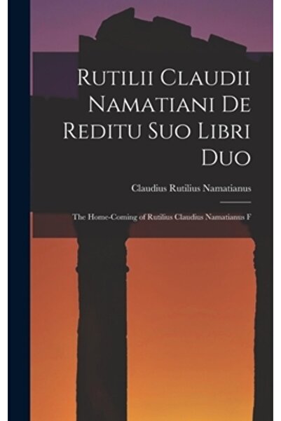 Legare Street Pr Rutilii Claudii Namatiani De Reditu Suo Libri Duo: The Home-coming of Rutilius Claudius Namatianus F