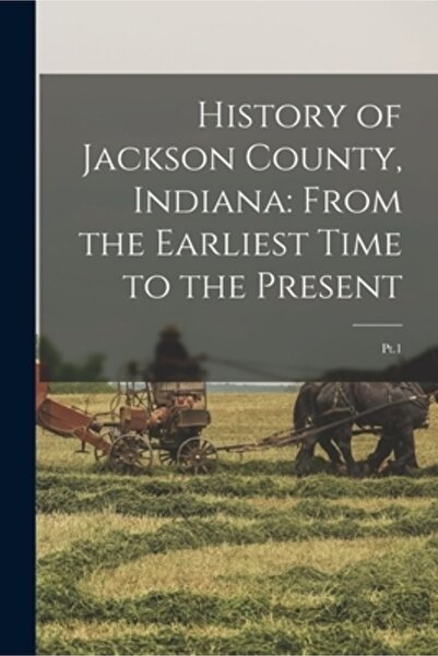 Legare Street Pr Istoria comitatului Jackson, Indiana: Din cele mai vechi timpuri până în prezent: Partea 1