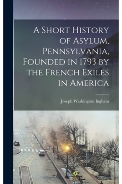 Legare Street Pr O scurtă istorie a azilului din Pennsylvania, fondat în 1793 de exilații francezi din America