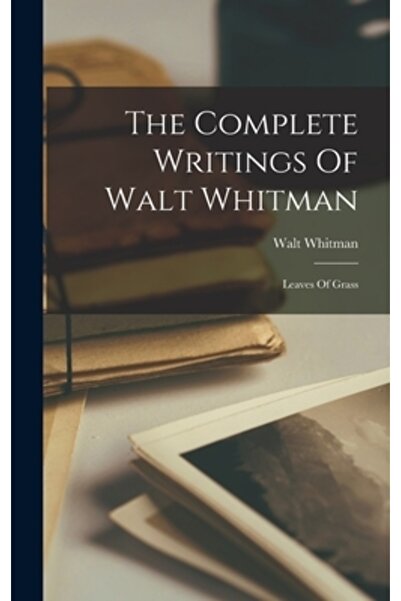 Legare Street Pr The Complete Writings Of Walt Whitman: Leaves Of Grass