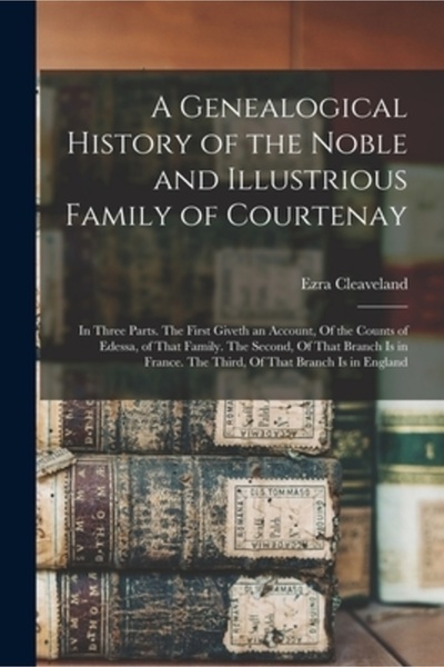 Legare Street Pr O istorie genealogică a nobilei și ilustrei familii Courtena...