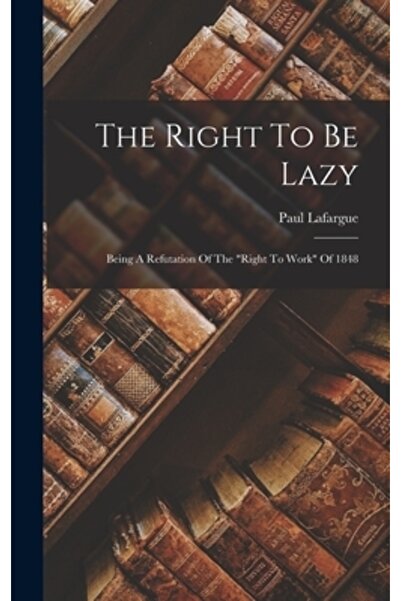 Legare Street Pr Dreptul de a fi leneș: o respingere a dreptului la muncă din...