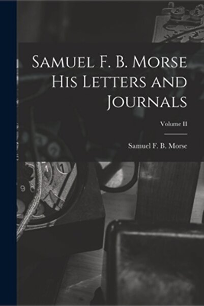 Legare Street Pr Scrisorile și jurnalele lui Samuel F. B. Morse; Volumul II