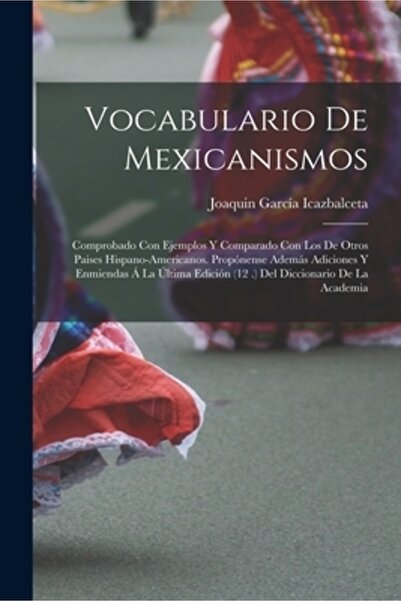 Legare Street Pr Vocabulario De Mexicanismos: Comprobado Con Ejemplos Y Compa...