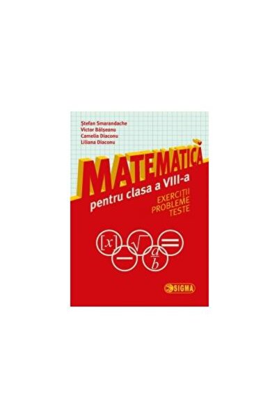Editura Sigma Matematica pentru clasa a VIII-a. Exercitii. Probl