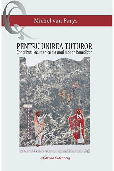 Galaxia Gutenberg Pentru unirea tuturor. Contribuţii ecumenice ale unui monah...
