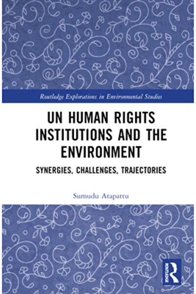 Routledge Instituțiile ONU pentru Drepturile Omului și mediul înconjurător: sinergii, provocări, traiectorii