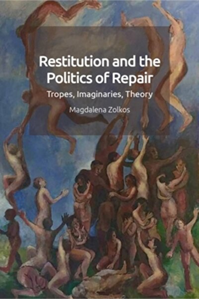 Edinburgh Univ Pr Restitution and the Politics of Repair: Tropes, Imaginaries...