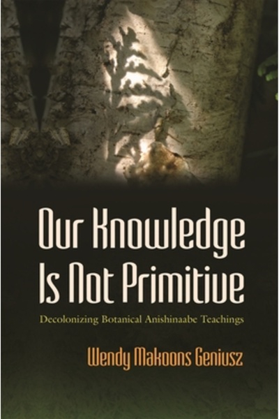 Syracuse Univ Pr Cunoașterea noastră nu este primitivă: Decolonizarea învățăturilor botanice Anishinaabe