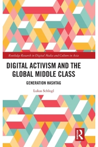 Routledge Digital Activism and the Global Middle Class: Generation Hashtag