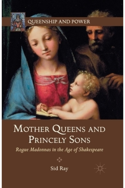 Palgrave Regine-mame și fii princiari: Madone necinstite în epoca lui Shakesp...