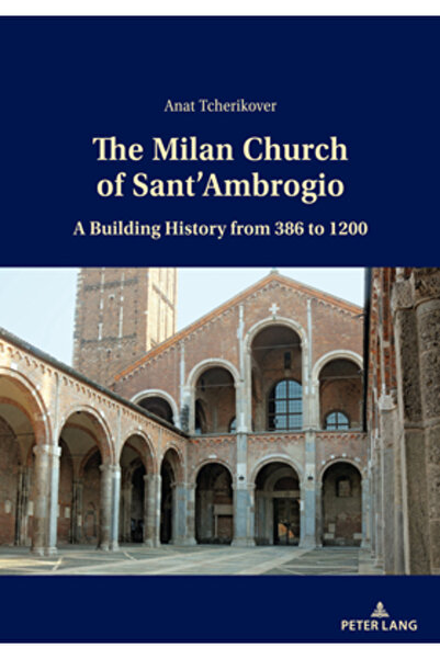 Peter Lang Biserica Sant'ambrogio din Milano: o istorie a construcției din 386 până în 1200