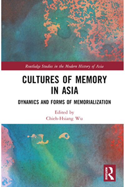 Routledge Culturile memoriei în Asia: Dinamica și formele memorializării