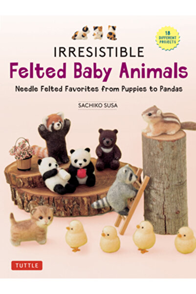 Tuttle Pub Animale mici irezistibile din pâslă: Animale drăguțe din pâslă, preferate de la căței la panda (cu dimensiuni reale)
