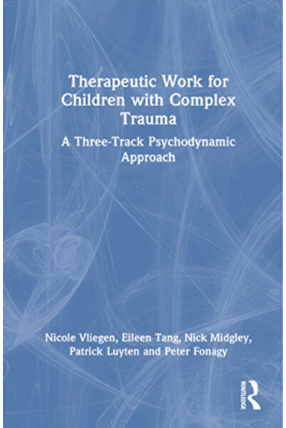 Routledge Lucrul terapeutic pentru copiii cu traume complexe: o abordare psihodinamică în trei direcții