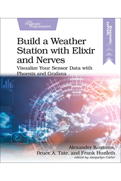 Pragmatic Bookshelf Construiește o stație meteo cu Elixir și Nerves: Vizualiz...