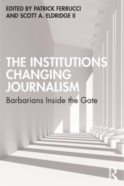 Routledge The Institutions Changing Journalism: Barbarians Inside the Gate
