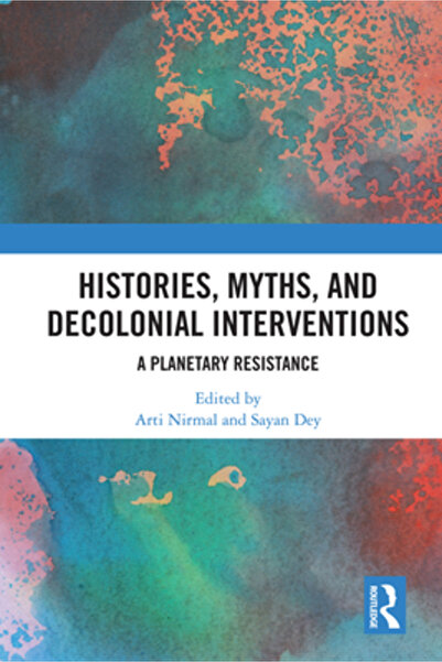 Routledge Histories, Myths and Decolonial Interventions: A Planetary Resistance