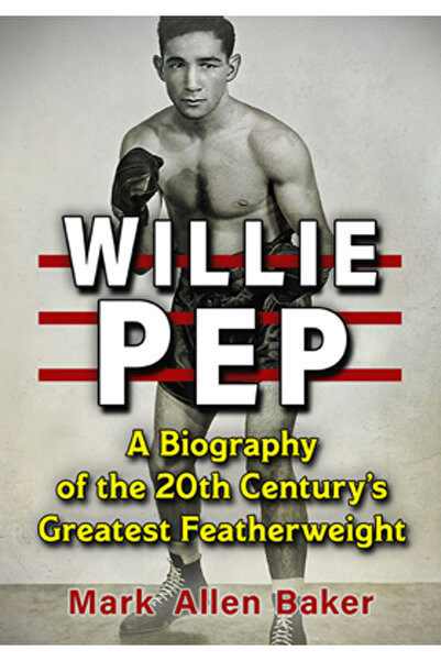 McFarland & Co Inc Willie Pep: O biografie a celui mai mare boxer de categoria pană din secolul XX