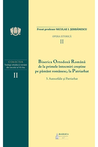 Editura Basilica a Patriarhiei Romane Biserica Ortodoxa Romana de la primele ...
