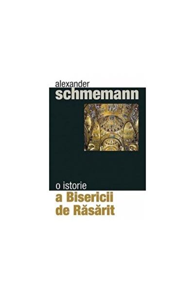 Editura Sophia O istorie a Bisericii de Rasarit, Alexander Schmem