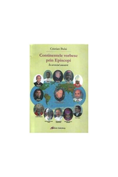 Editura Galaxia Gutenberg Continentele vorbesc prin Episcopi - In serviciul