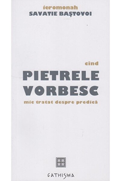 Editura Cathisma When the stones speak. A short treatise on preaching,