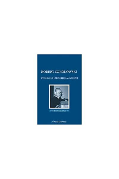 Editura Galaxia Gutenberg Dumnezeul credintei si al ratiunii, Robert Sokolow