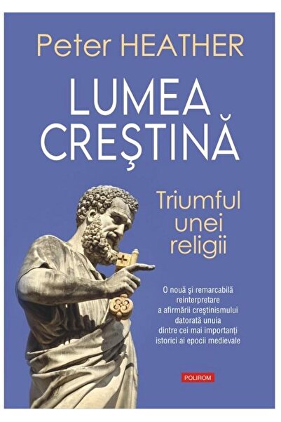 Editura Polirom Lumea crestina. Triumful unei religii, Peter Heath
