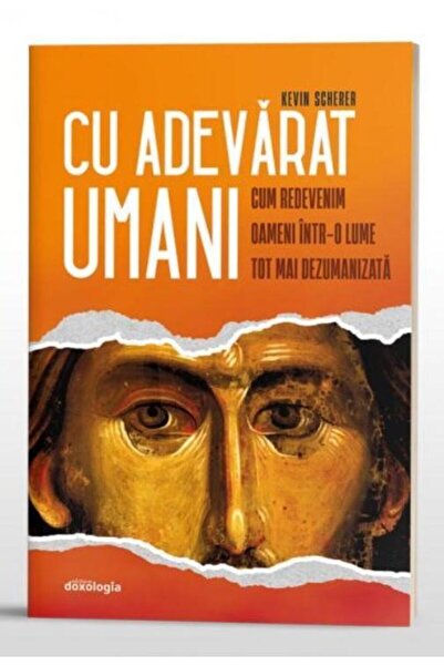 Editura Doxologia Cu adevarat umani. Cum redevenim oameni intr-o lum