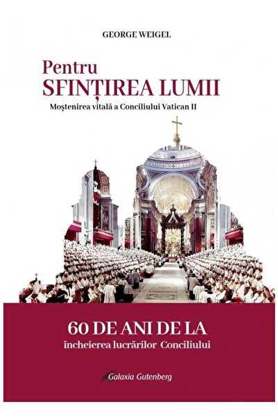 Editura Galaxia Gutenberg Pentru SFINTIREA LUMII. Mostenirea vitala a Concil