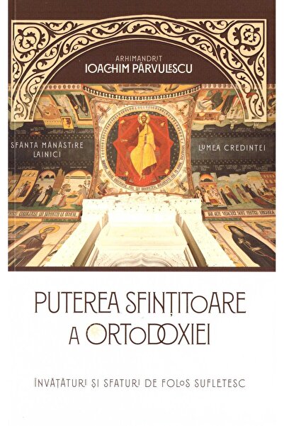 Editura Lumea credintei The sanctifying power of Orthodoxy. Teachings and St.