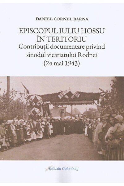 Editura Galaxia Gutenberg Episcopul Iuliu Hossu in teritoriu. Contributii do