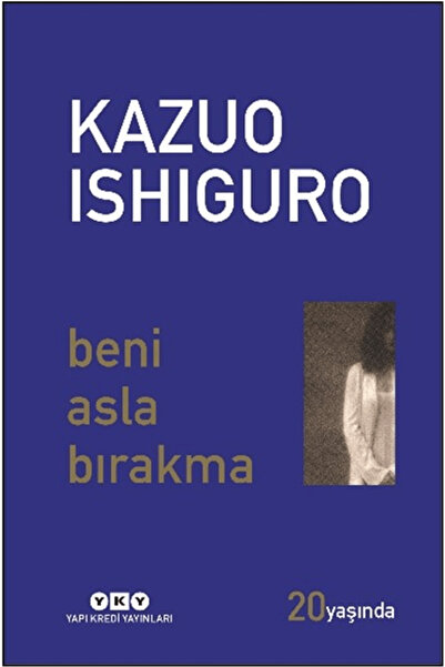 Yapı Kredi Yayınları Beni Asla Bırakma 20 Yaşında (Özel Baskı) / Kazuo Ishigu...