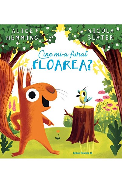 Editura Paralela 45 Cine mi-a furat floarea?, Alice Hemming