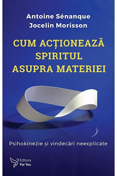 Editura For You How spirit acts on matter. Psychokines