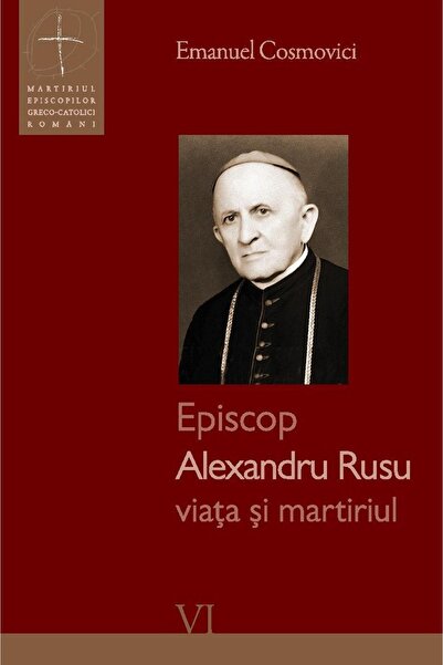 Galaxia Gutenberg Episcop Alexandru Rusu - viața și martiriul