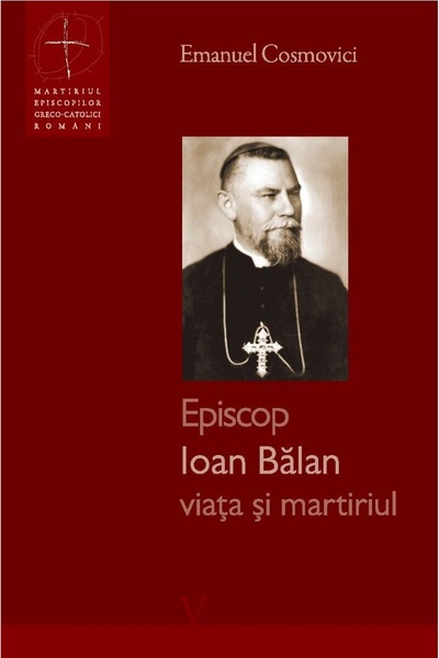 Galaxia Gutenberg Episcop Ioan Bălan - viața și martiriul