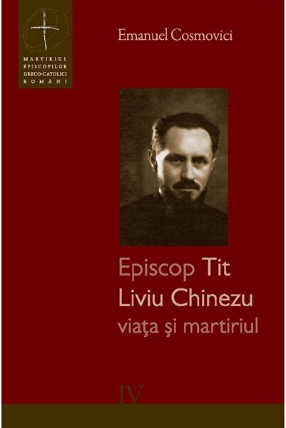 Galaxia Gutenberg Episcop Tit Liviu Chinezu - viața și martiriul