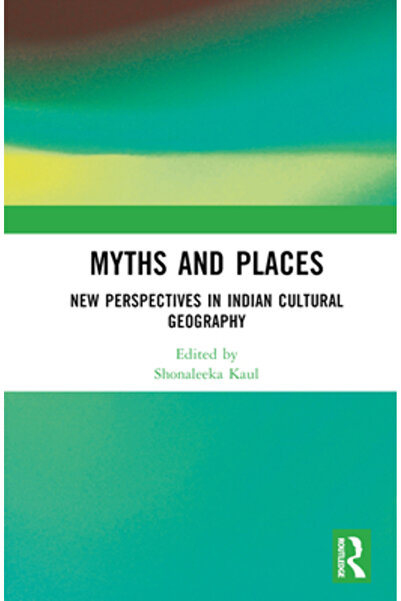 Routledge Mituri și locuri: Noi perspective în geografia culturală indiană