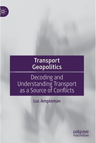 Palgrave Macmillan Ltd Geopolitica transporturilor: Decodificarea și înțelegerea transportului ca sursă de conflicte