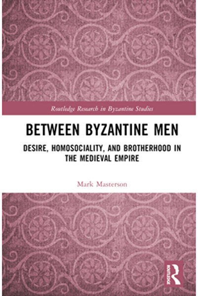 Routledge Între bărbații bizantini: dorință, homosocialitate și fraternitate ...