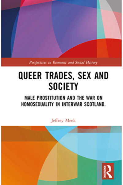 Routledge Comerțuri queer, sex și societate: prostituția masculină și războiul împotriva homosexualității în Scoția interbelică