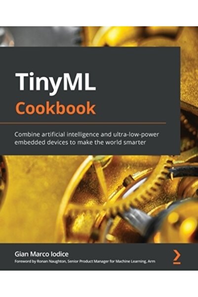 Packt Pub Carte de bucate TinyML: Combină inteligența artificială și dispozitivele integrate cu consum ultra-redus de energie pentru a crea lumea